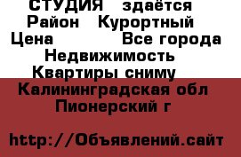 СТУДИЯ - здаётся › Район ­ Курортный › Цена ­ 1 500 - Все города Недвижимость » Квартиры сниму   . Калининградская обл.,Пионерский г.